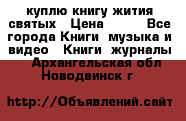 куплю книгу жития святых › Цена ­ 700 - Все города Книги, музыка и видео » Книги, журналы   . Архангельская обл.,Новодвинск г.